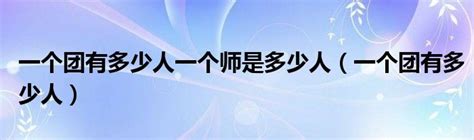 一個師有多少人|一个师一个团,一个营,一个连,一个排,一个班,各是多少人？